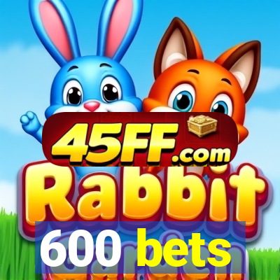 600 bets